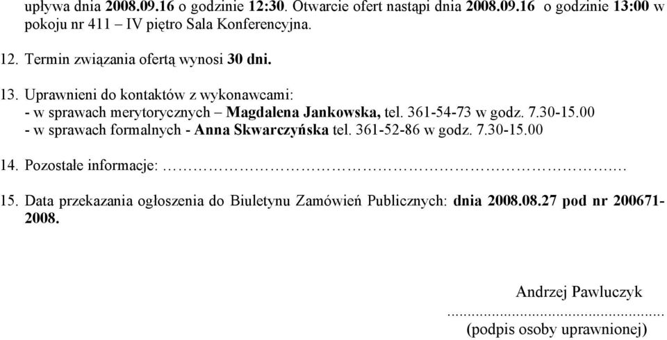 361-54-73 w godz. 7.30-15.00 - w sprawach formalnych - Anna Skwarczyńska tel. 361-52-86 w godz. 7.30-15.00 14. Pozostałe informacje:. 15.