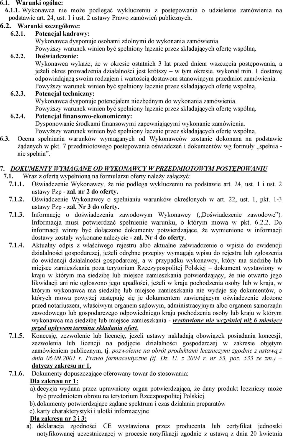 1 dostawę odpowiadającą swoim rodzajem i wartością dostawom stanowiącym przedmiot zamówienia. Powyższy warunek winien być spełniony łącznie przez składających ofertę wspólną. 6.2.3.