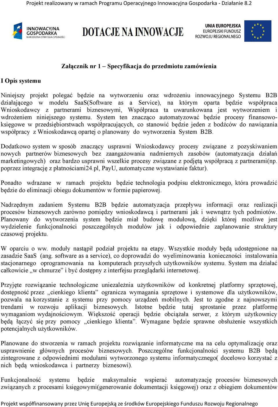 System ten znacząco automatyzować będzie procesy finansowoksięgowe w przedsiębiorstwach współpracujących, co stanowić będzie jeden z bodźców do nawiązania współpracy z Wnioskodawcą opartej o