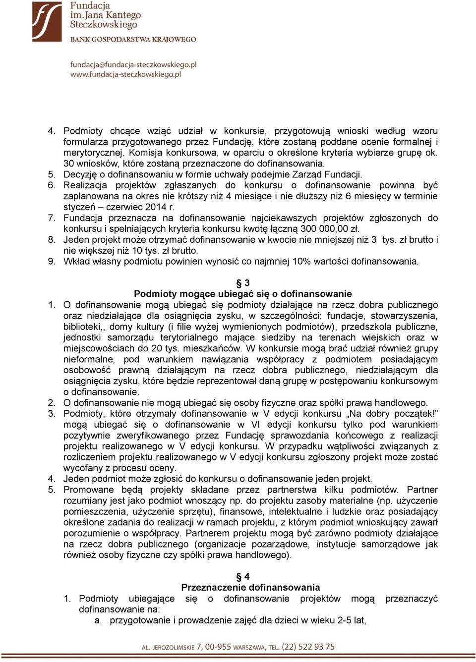 6. Realizacja projektów zgłaszanych do konkursu o dofinansowanie powinna być zaplanowana na okres nie krótszy niż 4 miesiące i nie dłuższy niż 6 miesięcy w terminie styczeń czerwiec 2014 r. 7.