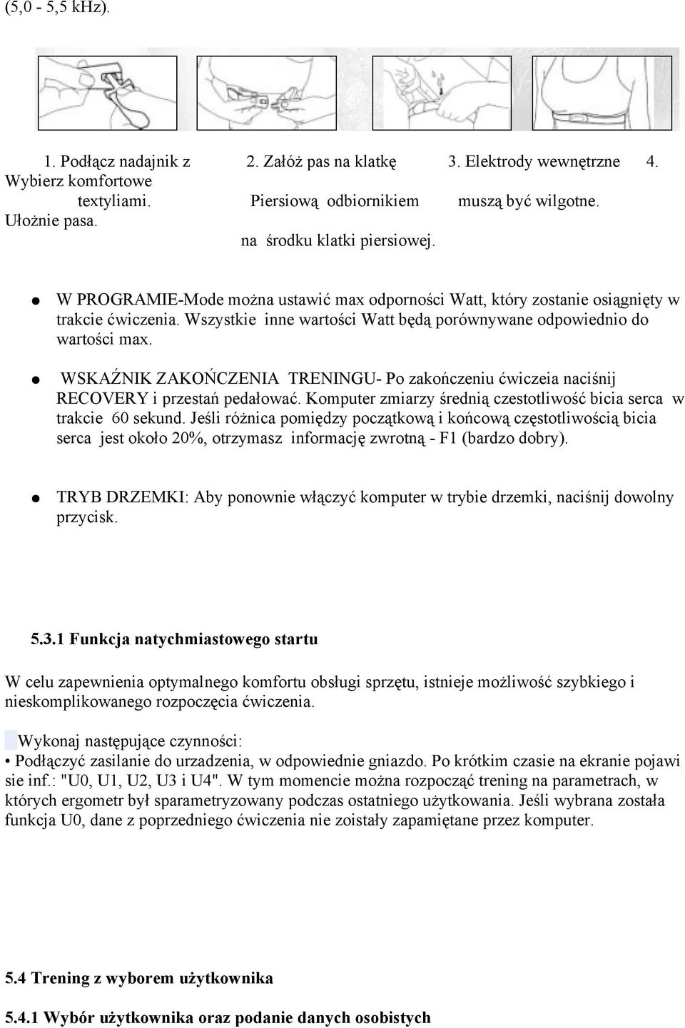 Wszystkie inne wartości Watt będą porównywane odpowiednio do wartości max. WSKAŹNIK ZAKOŃCZENIA TRENINGU- Po zakończeniu ćwiczeia naciśnij RECOVERY i przestań pedałować.