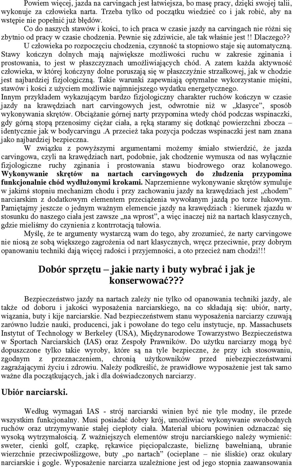 Co do naszych stawów i kości, to ich praca w czasie jazdy na carvingach nie różni się zbytnio od pracy w czasie chodzenia. Pewnie się zdziwicie, ale tak właśnie jest!! Dlaczego?