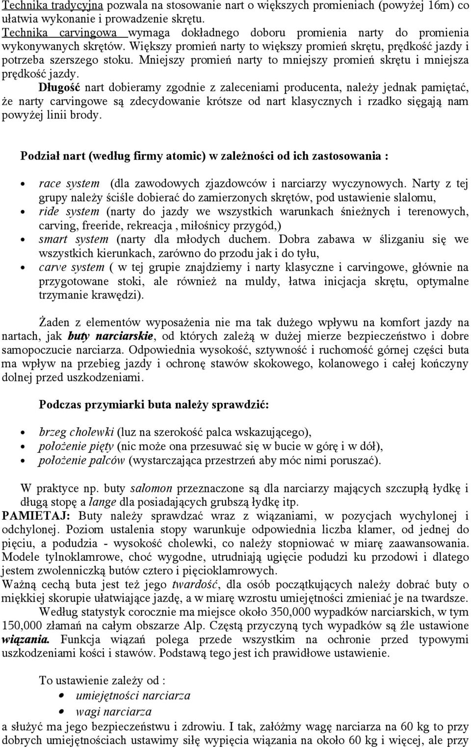 Mniejszy promień narty to mniejszy promień skrętu i mniejsza prędkość jazdy.