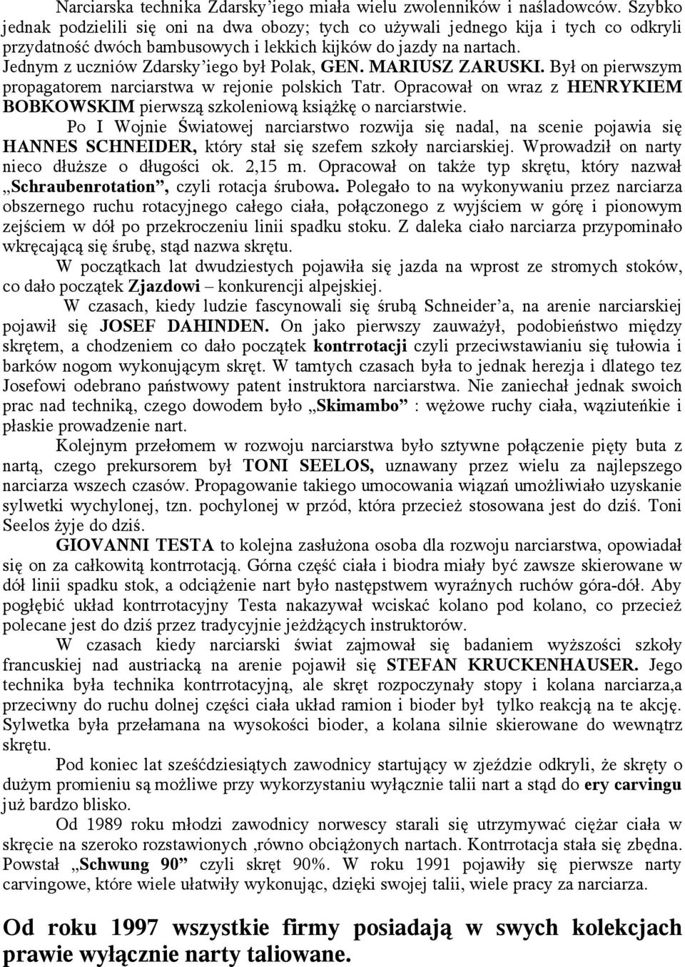 Jednym z uczniów Zdarsky iego był Polak, GEN. MARIUSZ ZARUSKI. Był on pierwszym propagatorem narciarstwa w rejonie polskich Tatr.