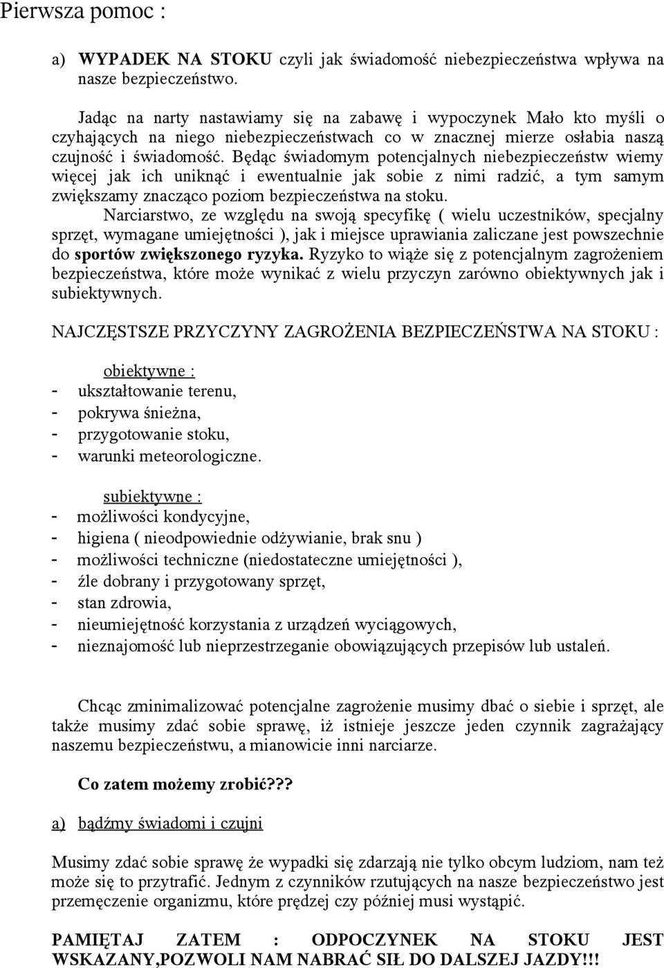 Będąc świadomym potencjalnych niebezpieczeństw wiemy więcej jak ich uniknąć i ewentualnie jak sobie z nimi radzić, a tym samym zwiększamy znacząco poziom bezpieczeństwa na stoku.