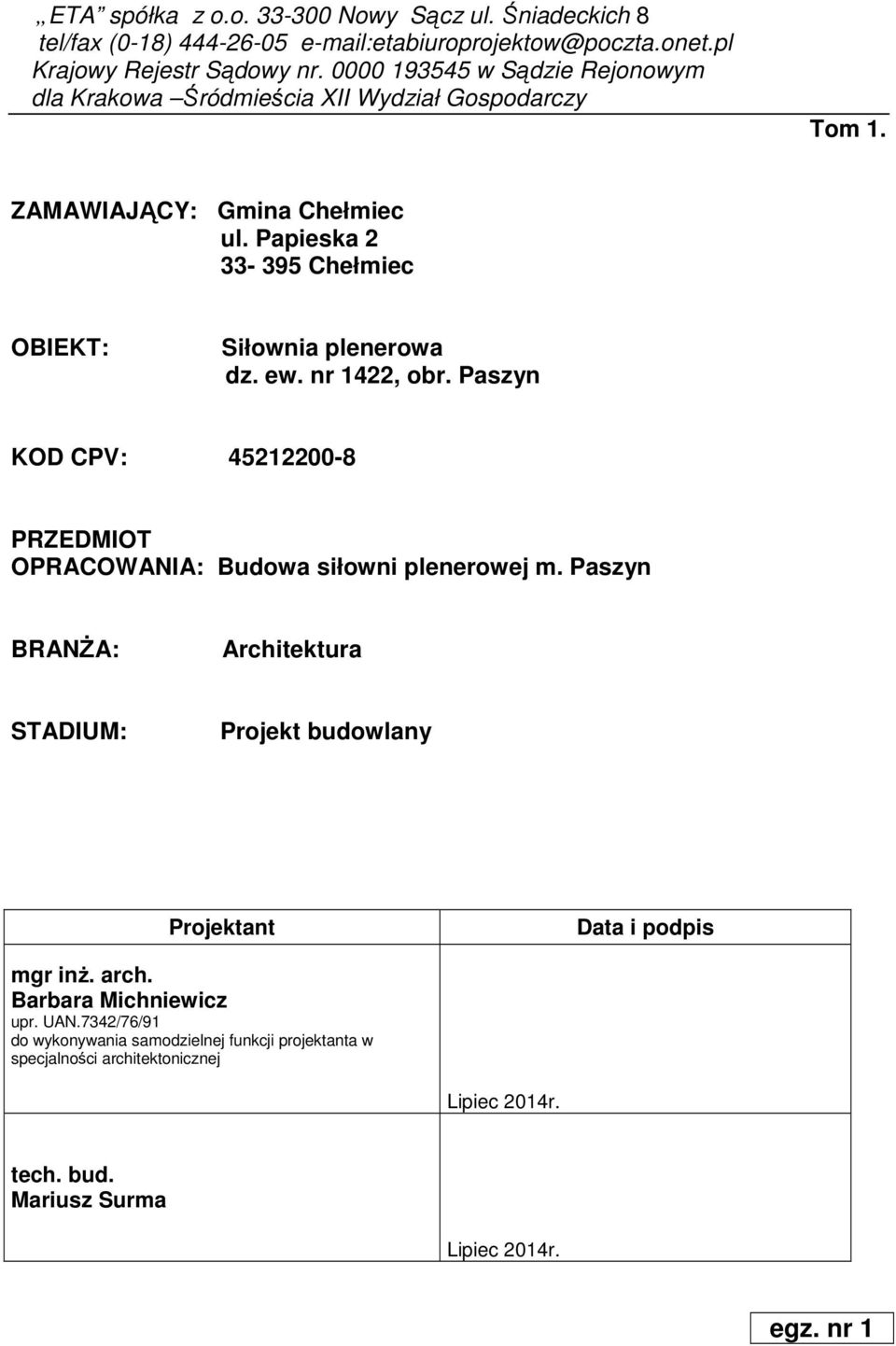 Papieska 2 33-395 Chełmiec OBIEKT: Siłownia plenerowa dz. ew. nr 1422, obr. Paszyn KOD CPV: 45212200-8 PRZEDMIOT OPRACOWANIA: Budowa siłowni plenerowej m.