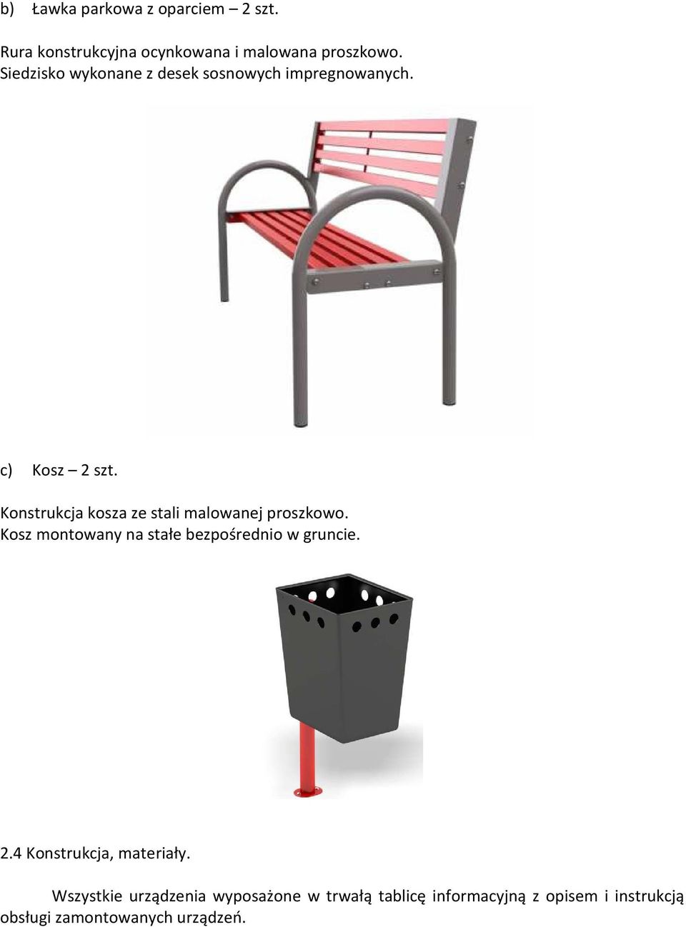Konstrukcja kosza ze stali malowanej proszkowo. Kosz montowany na stałe bezpośrednio w gruncie. 2.