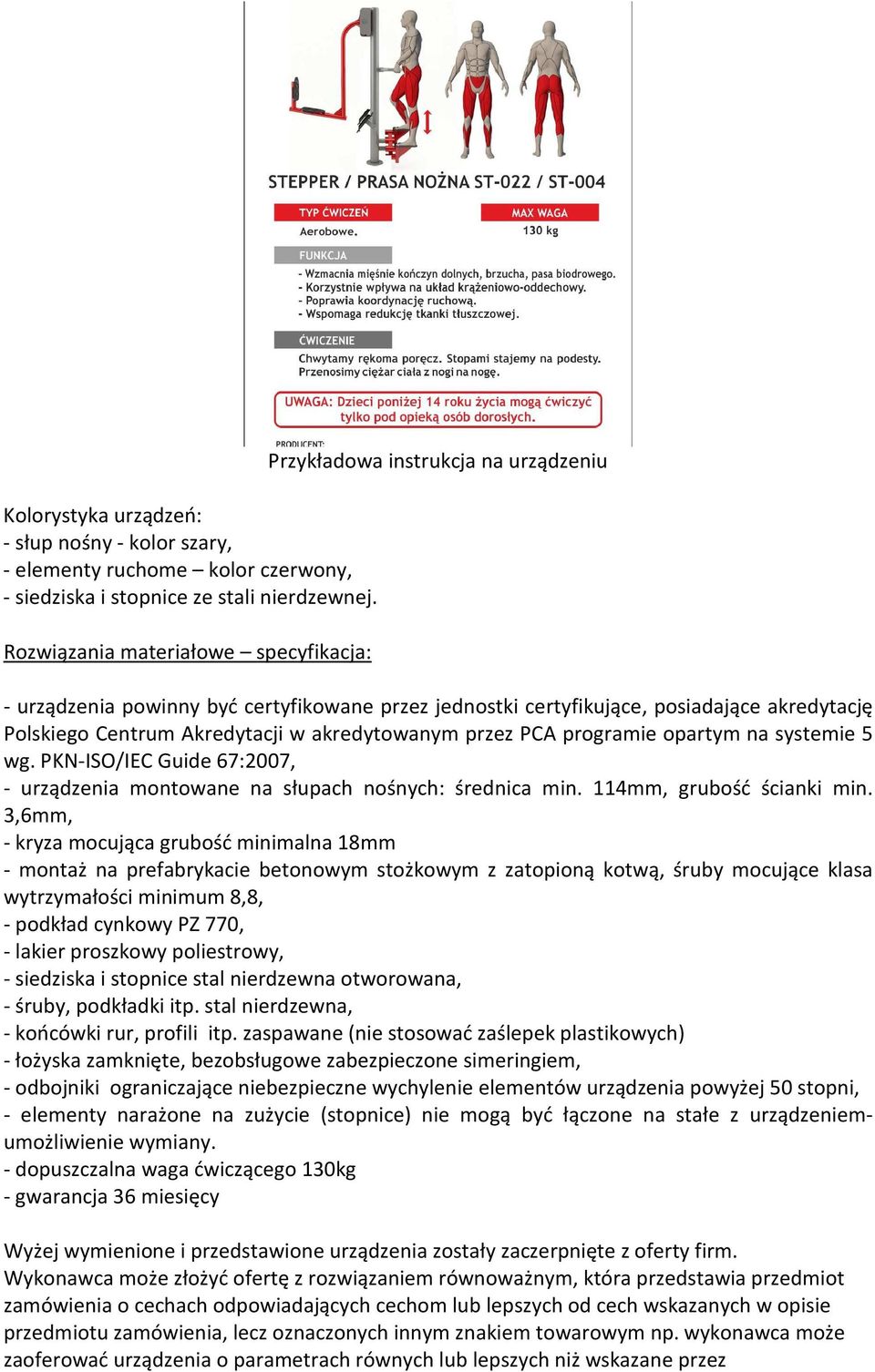 w akredytowanym przez PCA programie opartym na systemie 5 wg. PKN-ISO/IEC Guide 67:2007, - urządzenia montowane na słupach nośnych: średnica min. 114mm, grubość ścianki min.