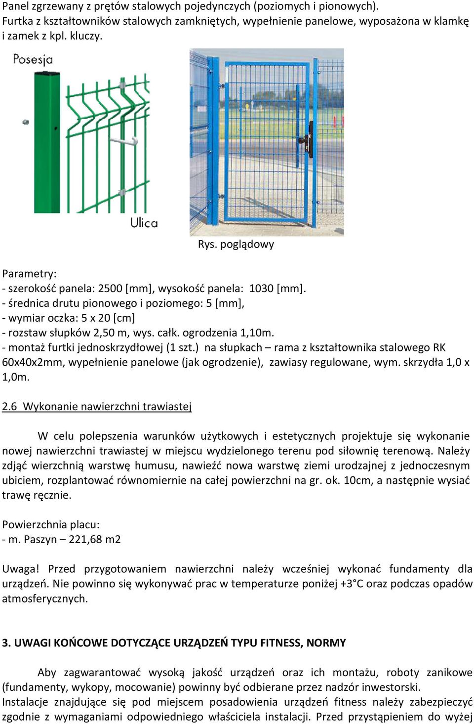 ogrodzenia 1,10m. - montaż furtki jednoskrzydłowej (1 szt.) na słupkach rama z kształtownika stalowego RK 60x40x2mm, wypełnienie panelowe (jak ogrodzenie), zawiasy regulowane, wym.