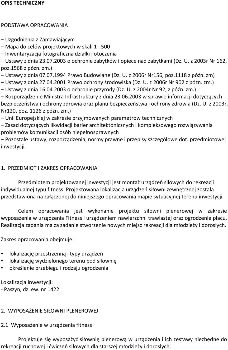 2001 Prawo ochrony środowiska (Dz. U. z 2006r Nr 902 z późn. zm.) Ustawy z dnia 16.04.2003 o ochronie przyrody (Dz. U. z 2004r Nr 92, z późn. zm.) Rozporządzenie Ministra Infrastruktury z dnia 23.06.2003 w sprawie informacji dotyczących bezpieczeństwa i ochrony zdrowia oraz planu bezpieczeństwa i ochrony zdrowia (Dz.