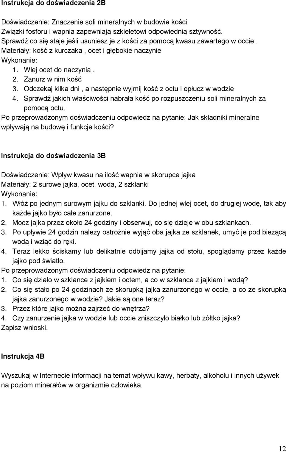 Odczekaj kilka dni, a następnie wyjmij kość z octu i opłucz w wodzie 4. Sprawdź jakich właściwości nabrała kość po rozpuszczeniu soli mineralnych za pomocą octu.