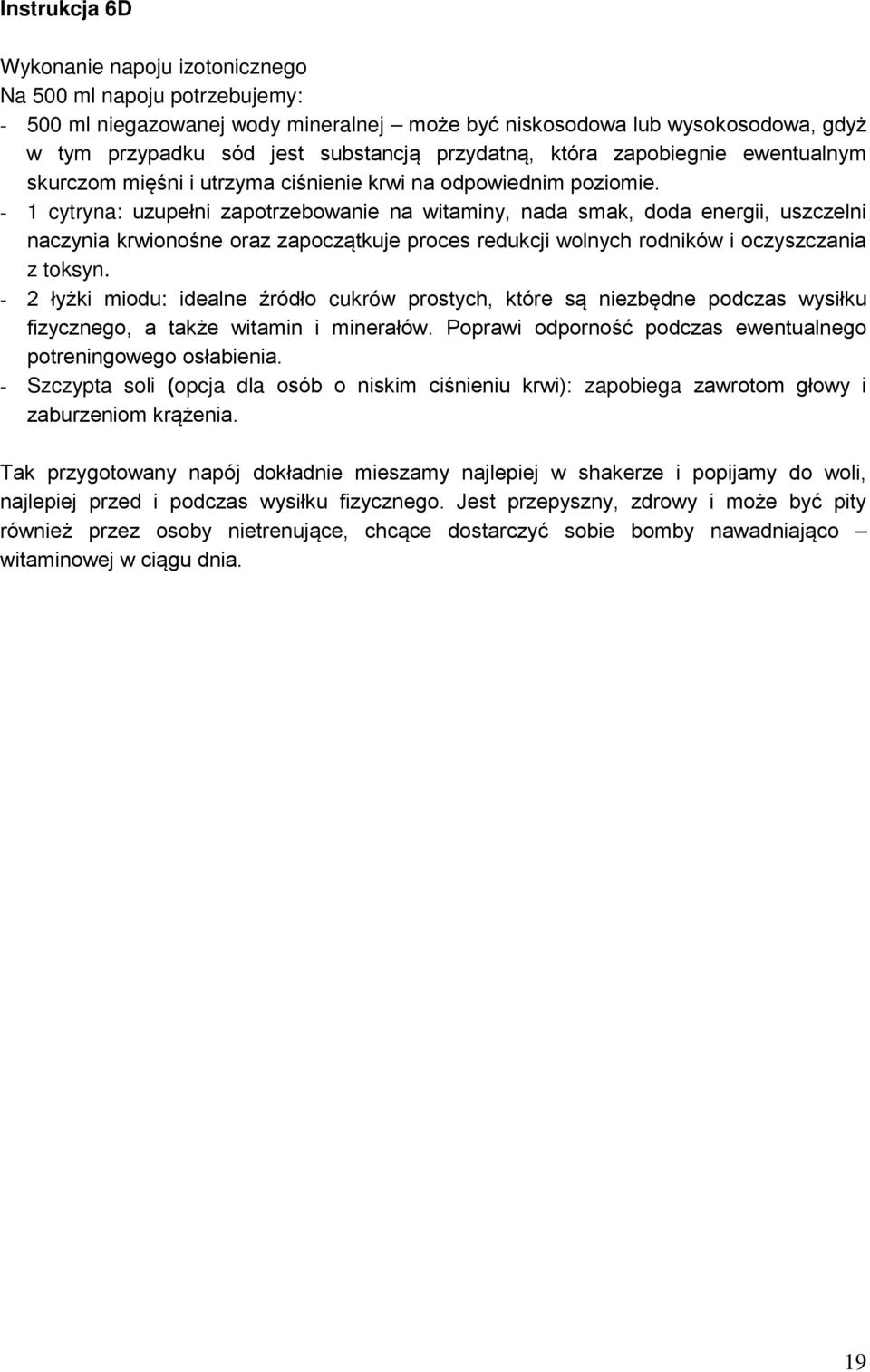 - 1 cytryna: uzupełni zapotrzebowanie na witaminy, nada smak, doda energii, uszczelni naczynia krwionośne oraz zapoczątkuje proces redukcji wolnych rodników i oczyszczania z toksyn.