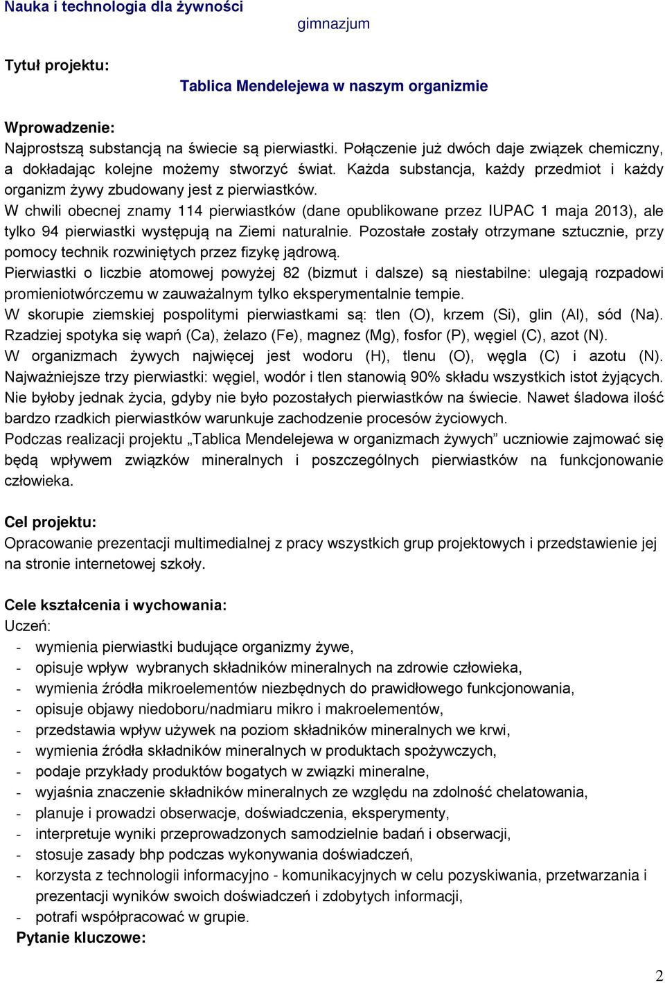 W chwili obecnej znamy 114 pierwiastków (dane opublikowane przez IUPAC 1 maja 2013), ale tylko 94 pierwiastki występują na Ziemi naturalnie.
