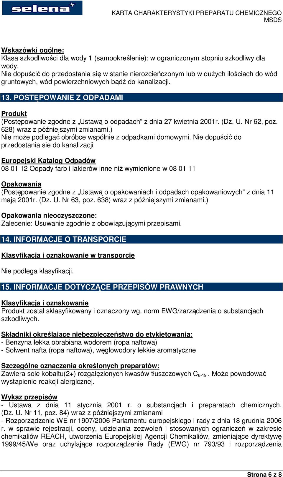 POSTĘPOWANIE Z ODPADAMI Produkt (Postępowanie zgodne z Ustawą o odpadach z dnia 27 kwietnia 2001r. (Dz. U. Nr 62, poz. 628) wraz z późniejszymi zmianami.