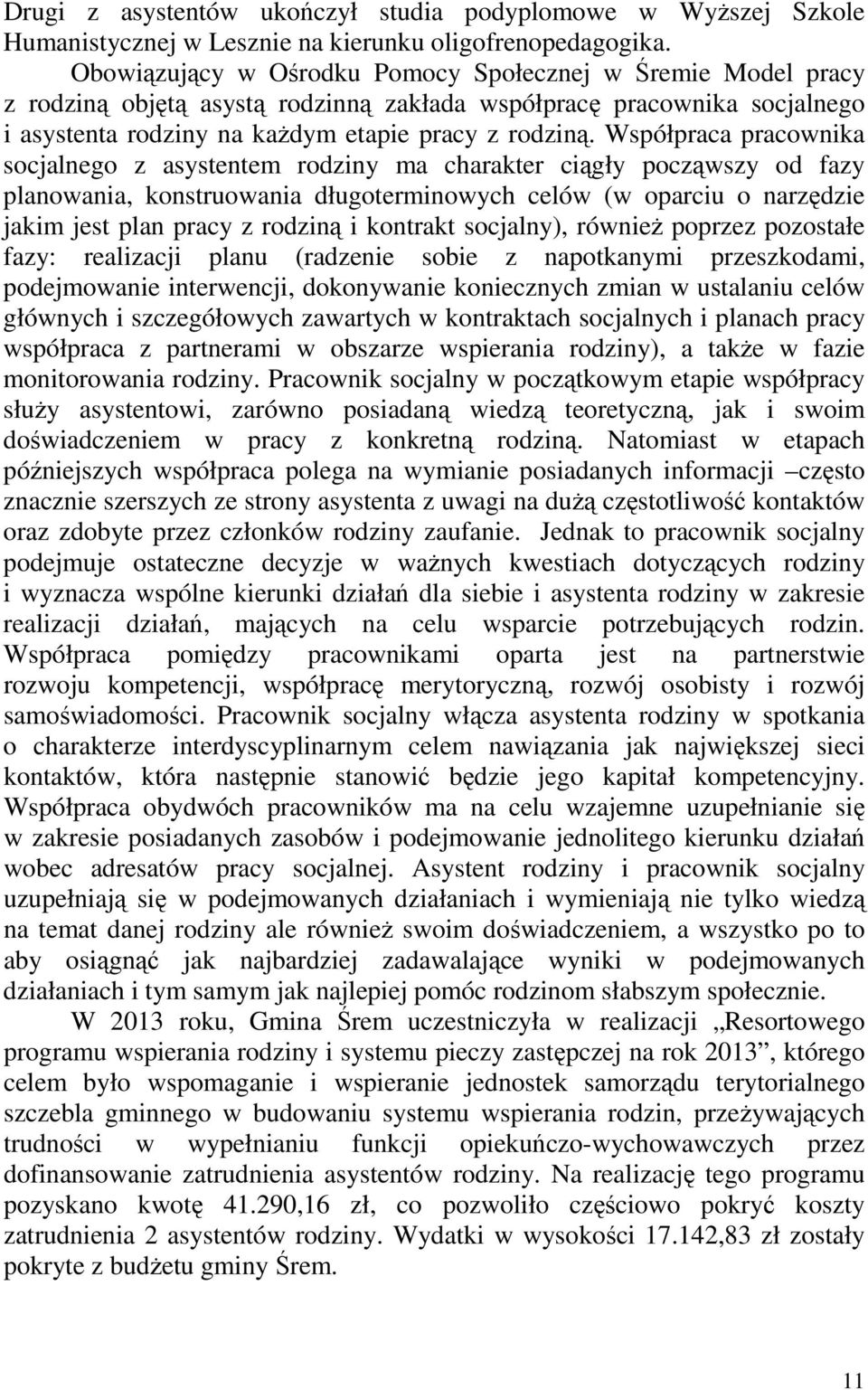 Współpraca pracownika socjalnego z asystentem rodziny ma charakter ciągły począwszy od fazy planowania, konstruowania długoterminowych celów (w oparciu o narzędzie jakim jest plan pracy z rodziną i