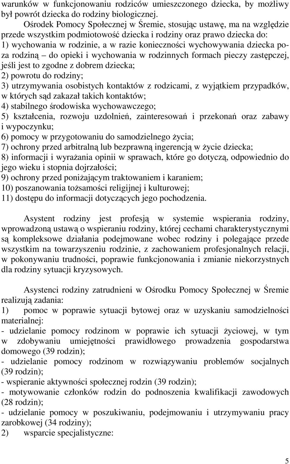 wychowywania dziecka poza rodziną do opieki i wychowania w rodzinnych formach pieczy zastępczej, jeśli jest to zgodne z dobrem dziecka; 2) powrotu do rodziny; 3) utrzymywania osobistych kontaktów z