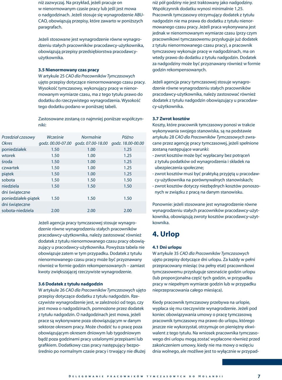 Jeżeli stosowane jest wynagrodzenie równe wynagrodzeniu stałych pracowników pracodawcy-użytkownika, obowiązują przepisy przedsiębiorstwa pracodawcyużytkownika. 3.