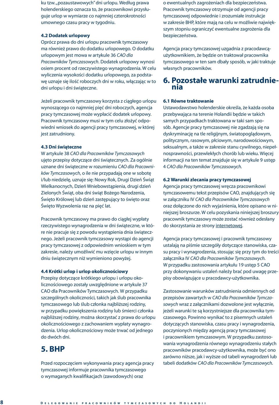 Dodatek urlopowy wynosi osiem procent od rzeczywistego wynagrodzenia.