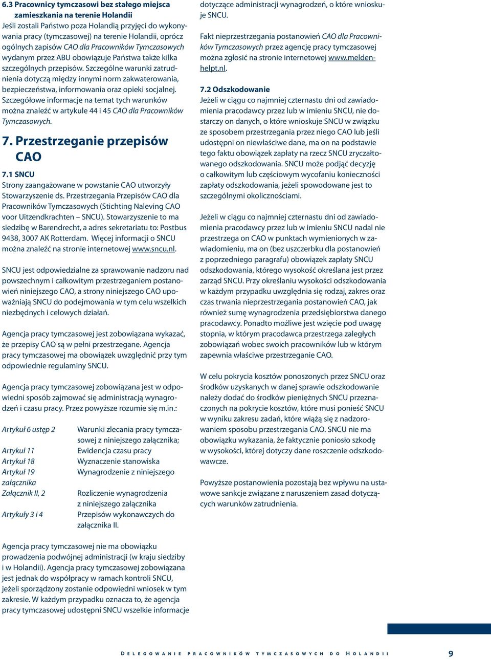 Szczególne warunki zatrudnienia dotyczą między innymi norm zakwaterowania, bezpieczeństwa, informowania oraz opieki socjalnej.