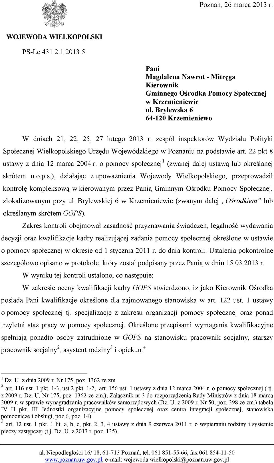 22 pkt 8 ustawy z dnia 12 marca 2004 r. o pomocy społecznej 1 (zwanej dalej ustawą lub określanej skrótem u.o.p.s.), działając z upoważnienia Wojewody Wielkopolskiego, przeprowadził kontrolę kompleksową w kierowanym przez Panią Gminnym Ośrodku Pomocy Społecznej, zlokalizowanym przy ul.