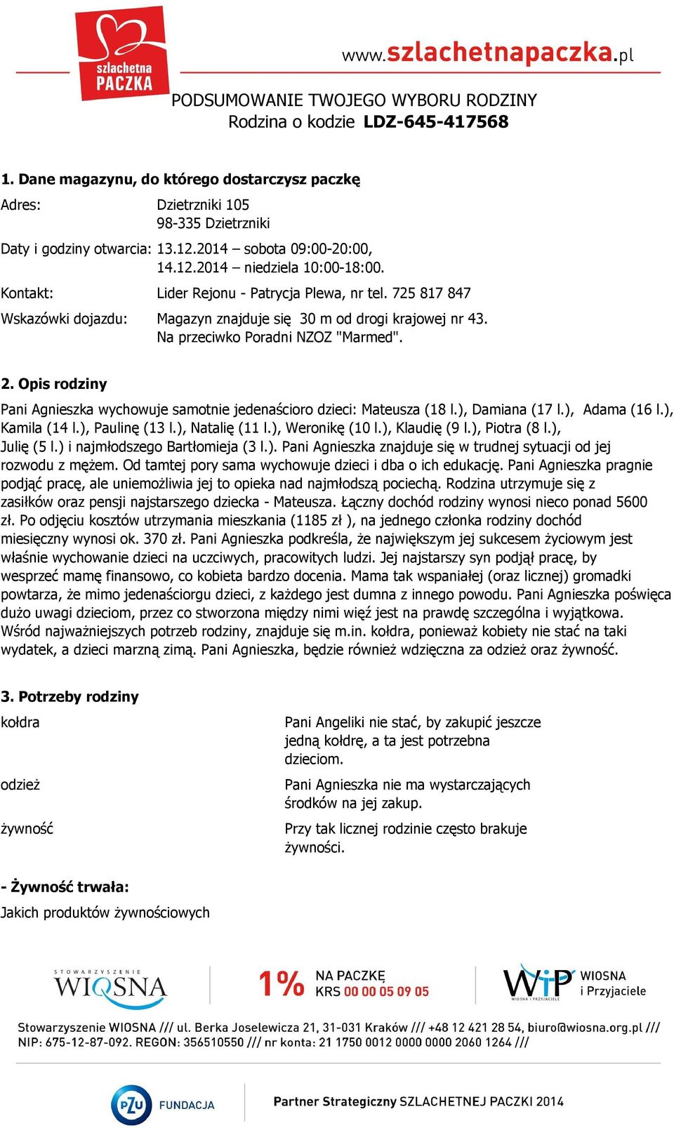 Opis rodziny Pani Agnieszka wychowuje samotnie jedenaścioro dzieci: Mateusza (18 l.), Damiana (17 l.), Adama (16 l.), Kamila (14 l.), Paulinę (13 l.), Natalię (11 l.), Weronikę (10 l.), Klaudię (9 l.