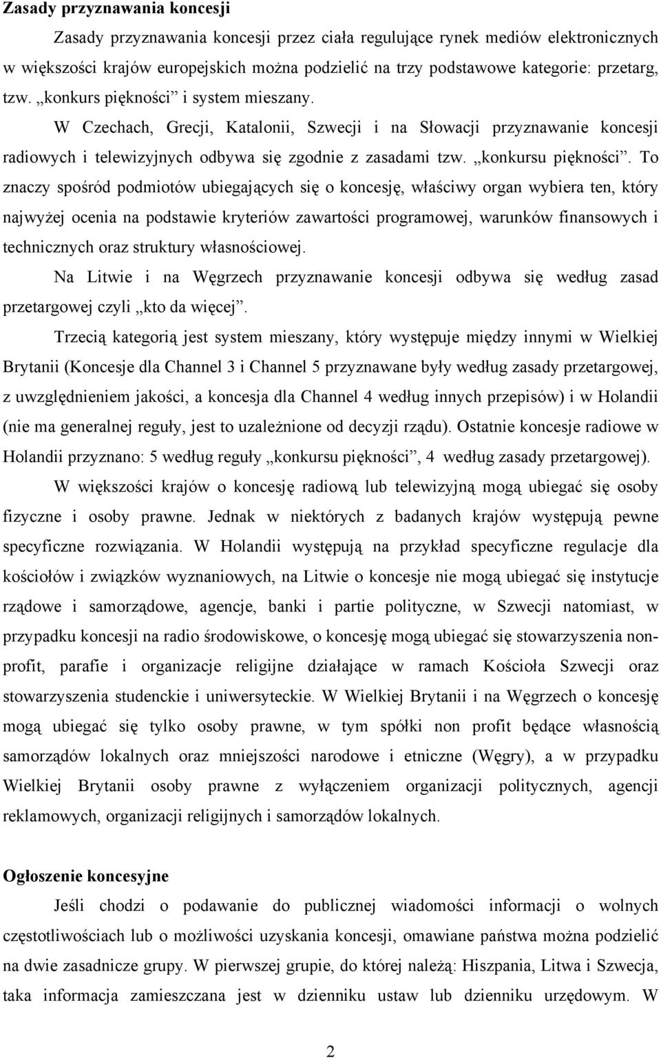 To znaczy spośród podmiotów ubiegających się o koncesję, właściwy organ wybiera ten, który najwyżej ocenia na podstawie kryteriów zawartości programowej, warunków finansowych i technicznych oraz