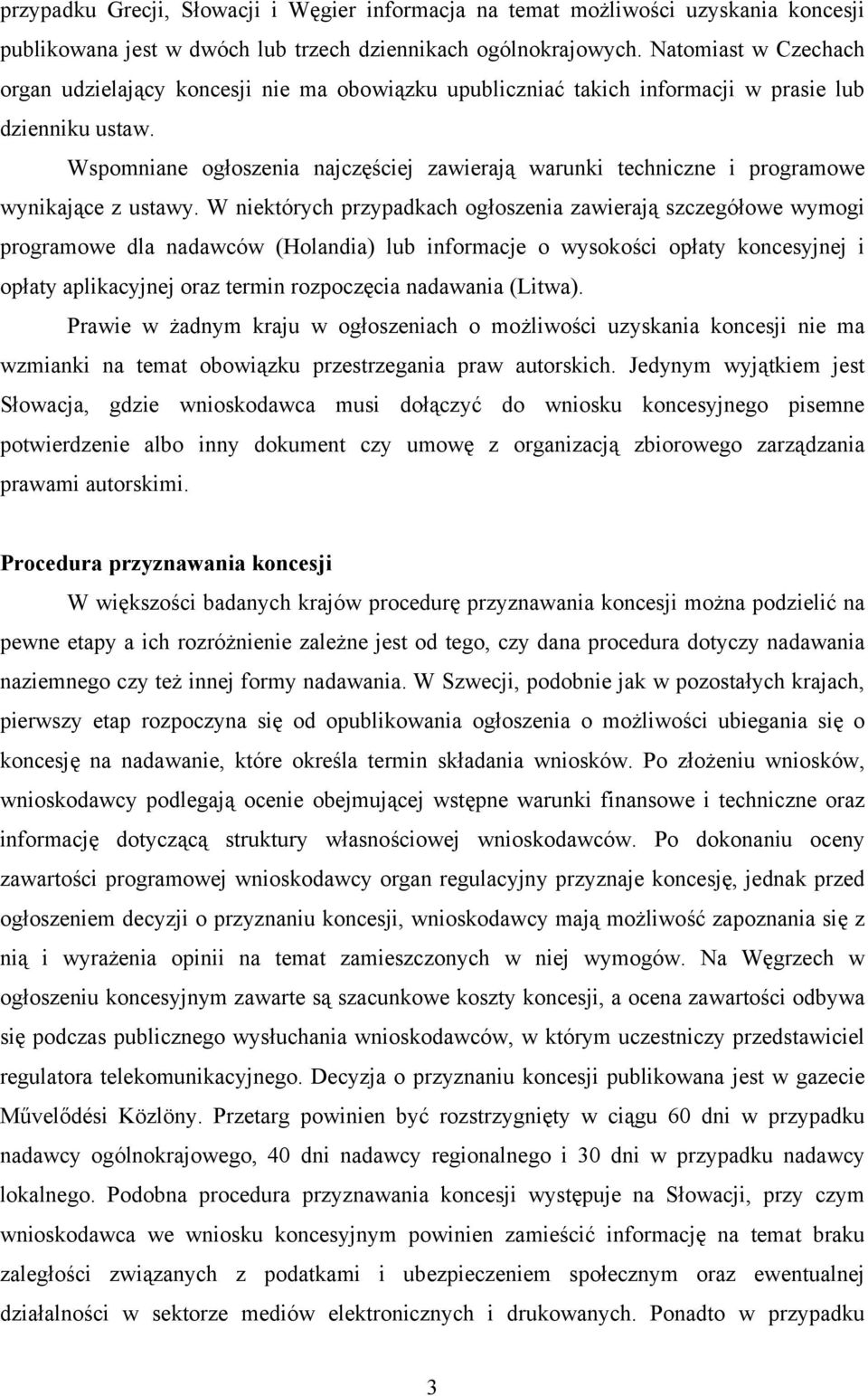 Wspomniane ogłoszenia najczęściej zawierają warunki techniczne i programowe wynikające z ustawy.