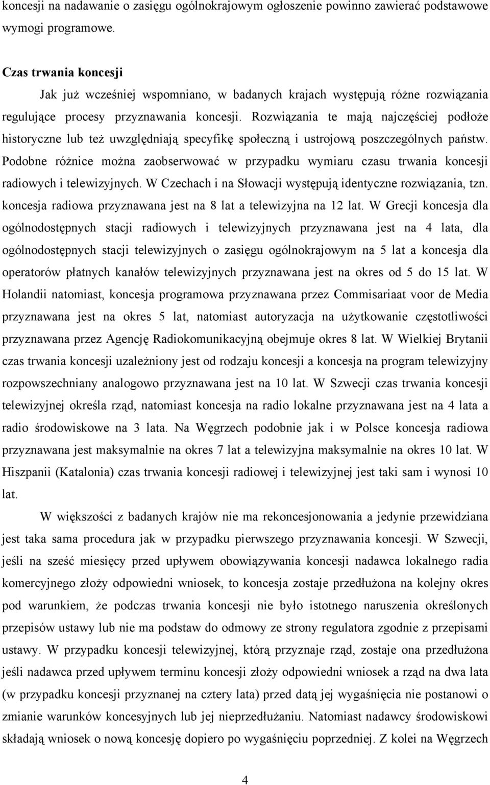 Rozwiązania te mają najczęściej podłoże historyczne lub też uwzględniają specyfikę społeczną i ustrojową poszczególnych państw.