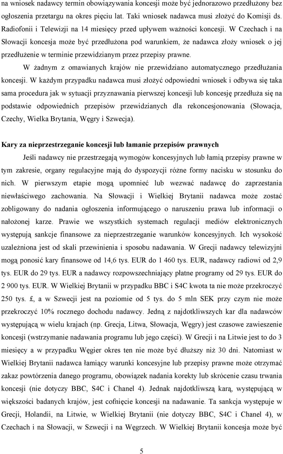 W Czechach i na Słowacji koncesja może być przedłużona pod warunkiem, że nadawca złoży wniosek o jej przedłużenie w terminie przewidzianym przez przepisy prawne.