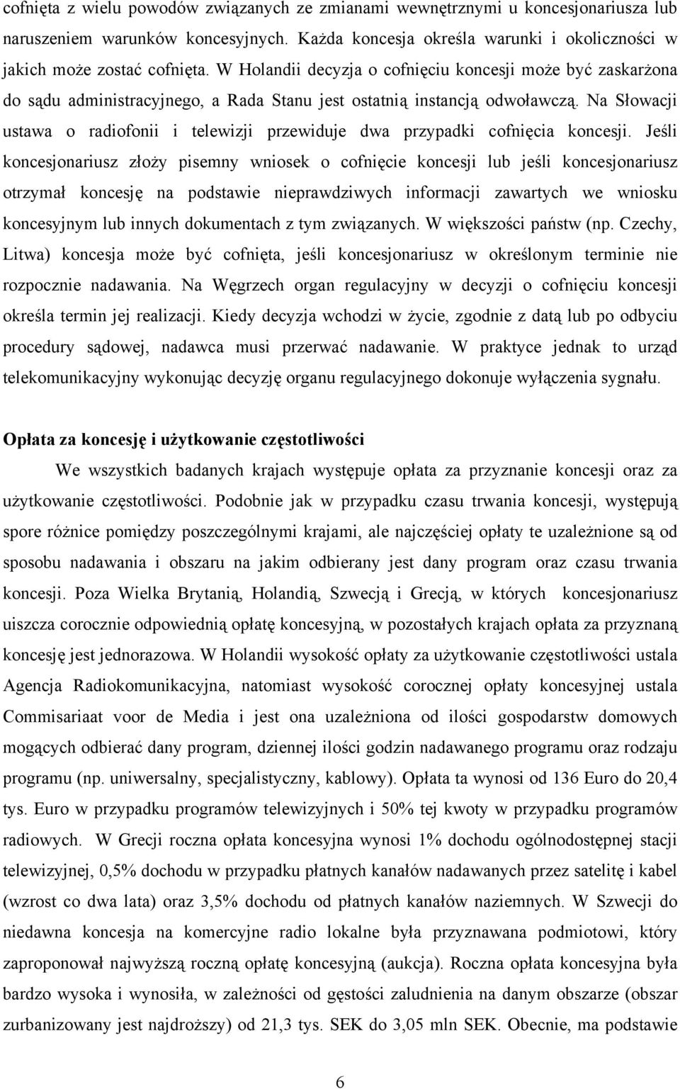Na Słowacji ustawa o radiofonii i telewizji przewiduje dwa przypadki cofnięcia koncesji.