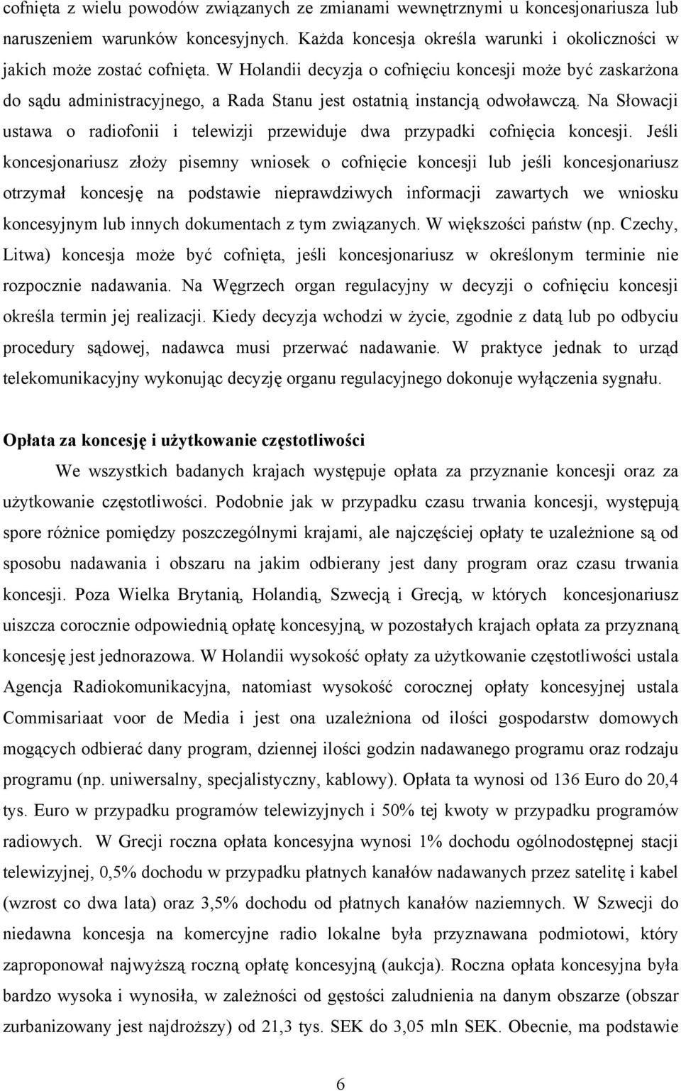 Na Słowacji ustawa o radiofonii i telewizji przewiduje dwa przypadki cofnięcia koncesji.