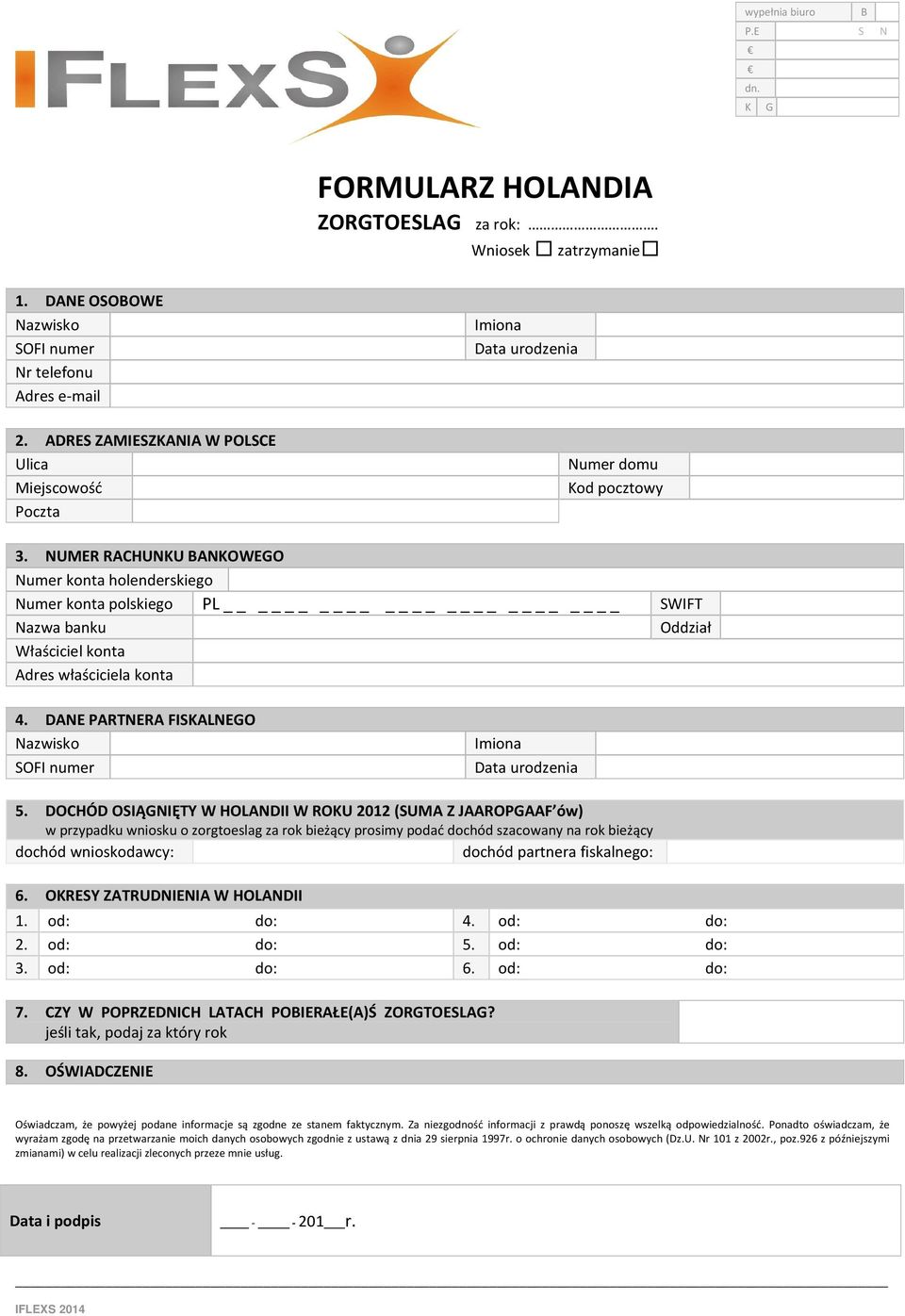 NUMER RACHUNKU BANKOWEGO Numer konta holenderskiego Numer konta polskiego PL _ SWIFT Nazwa banku Oddział Właściciel konta Adres właściciela konta 4.