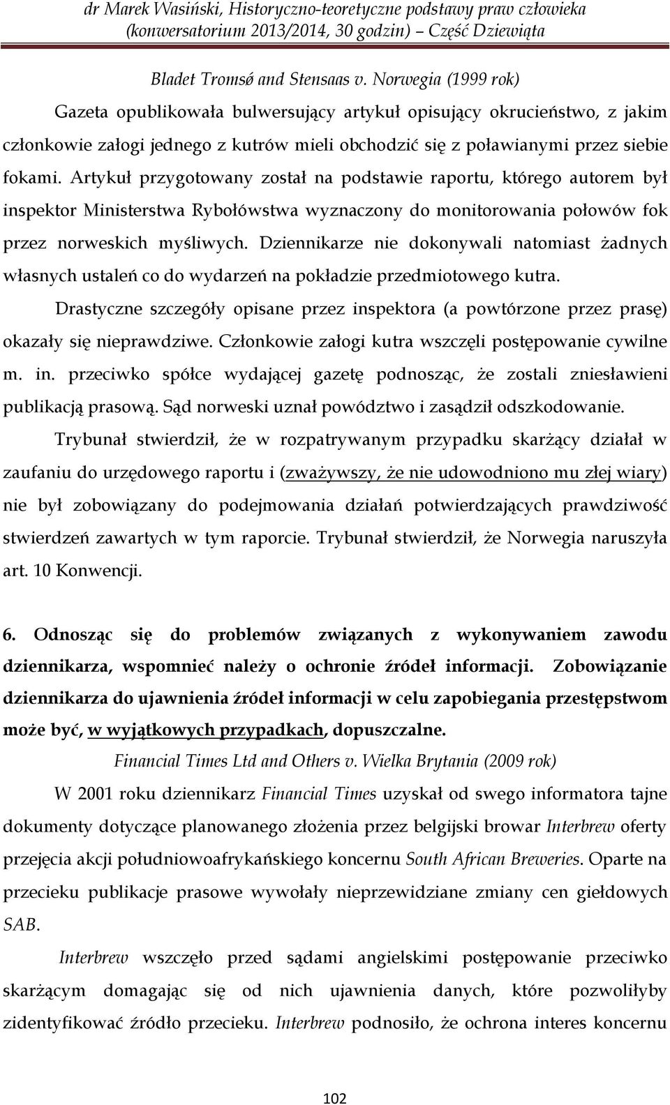 Artykuł przygotowany został na podstawie raportu, którego autorem był inspektor Ministerstwa Rybołówstwa wyznaczony do monitorowania połowów fok przez norweskich myśliwych.