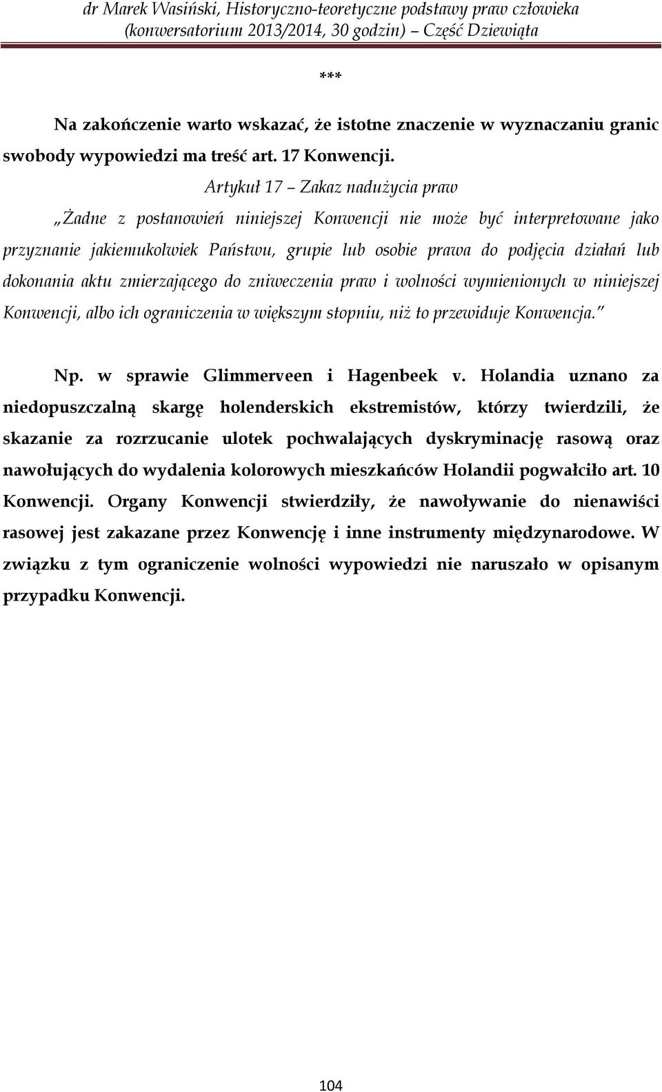 aktu zmierzającego do zniweczenia praw i wolności wymienionych w niniejszej Konwencji, albo ich ograniczenia w większym stopniu, niż to przewiduje Konwencja. Np. w sprawie Glimmerveen i Hagenbeek v.