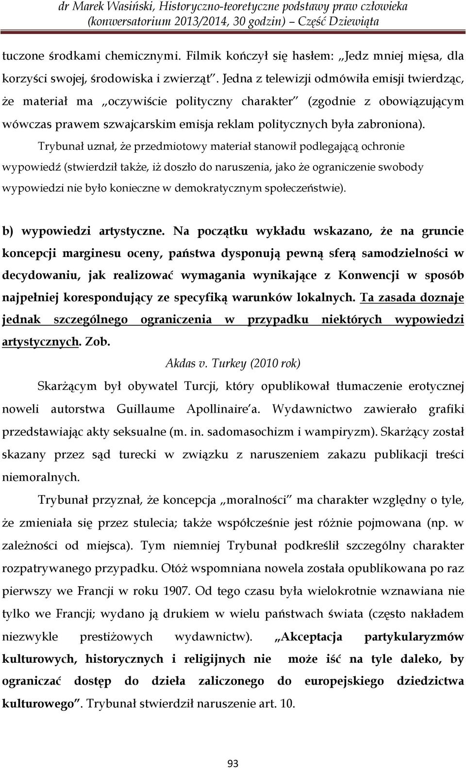 Trybunał uznał, że przedmiotowy materiał stanowił podlegającą ochronie wypowiedź (stwierdził także, iż doszło do naruszenia, jako że ograniczenie swobody wypowiedzi nie było konieczne w