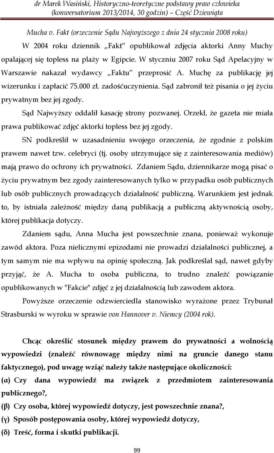 Sąd zabronił też pisania o jej życiu prywatnym bez jej zgody. Sąd Najwyższy oddalił kasację strony pozwanej. Orzekł, że gazeta nie miała prawa publikować zdjęć aktorki topless bez jej zgody.