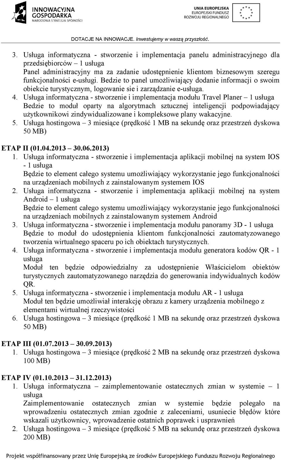 Usługa informatyczna - stworzenie i implementacja modułu Travel Planer 1 usługa Bedzie to moduł oparty na algorytmach sztucznej inteligencji podpowiadający użytkownikowi zindywidualizowane i