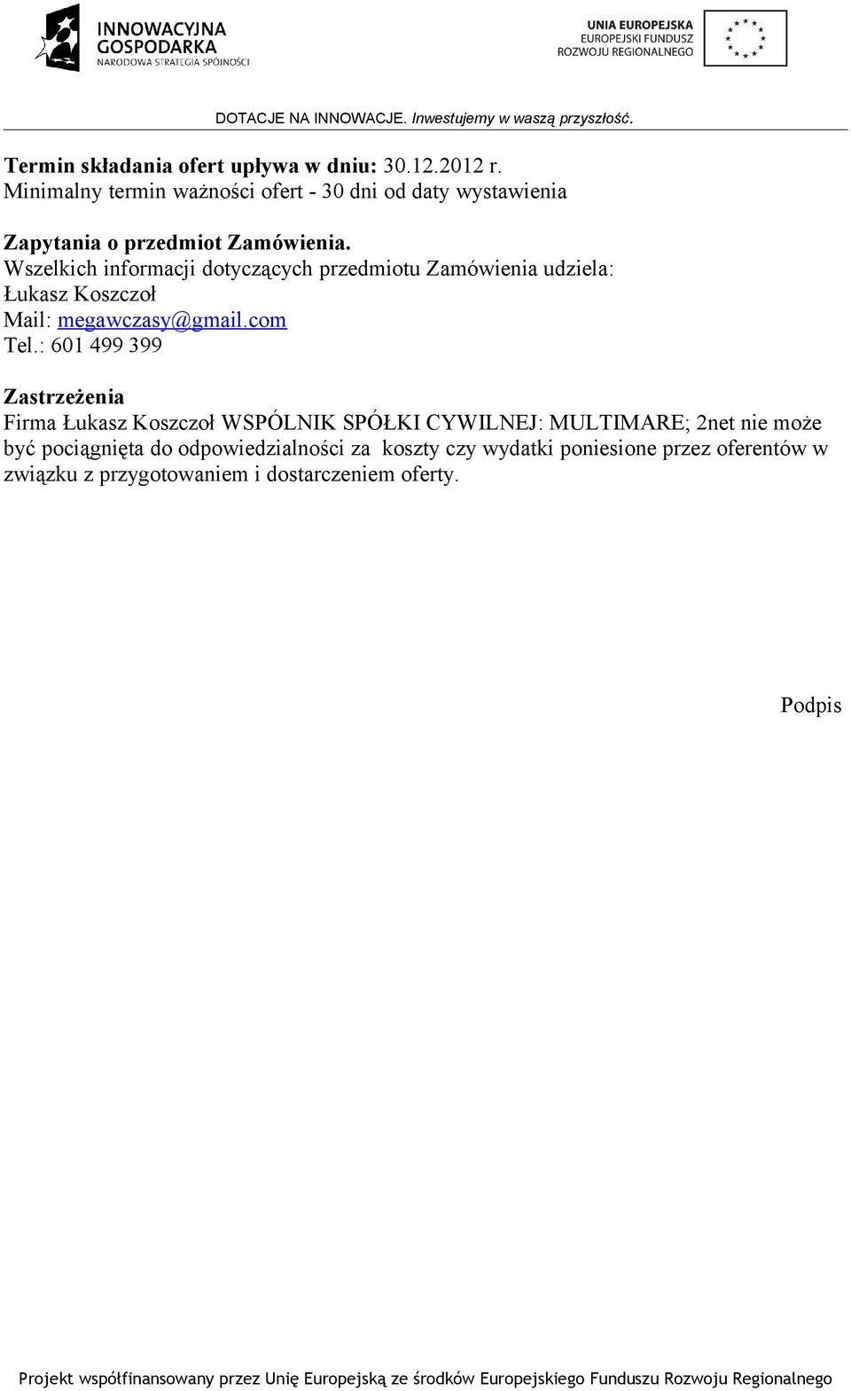 Wszelkich informacji dotyczących przedmiotu Zamówienia udziela: Łukasz Koszczoł Mail: megawczasy@gmail.com Tel.