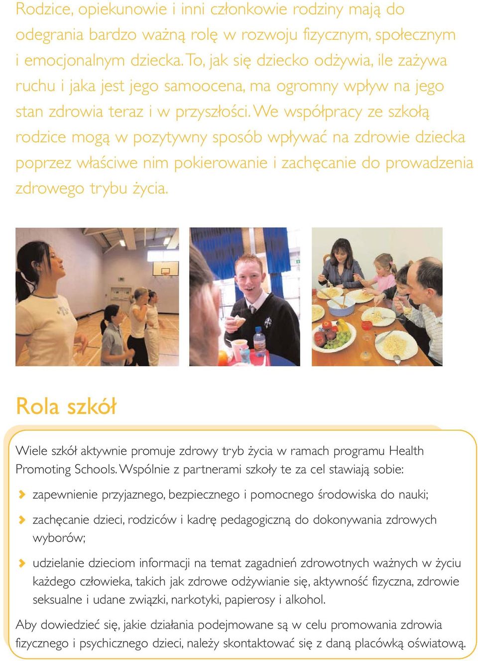 We współpracy ze szkołą rodzice mogą w pozytywny sposób wpływać na zdrowie dziecka poprzez właściwe nim pokierowanie i zachęcanie do prowadzenia zdrowego trybu życia.