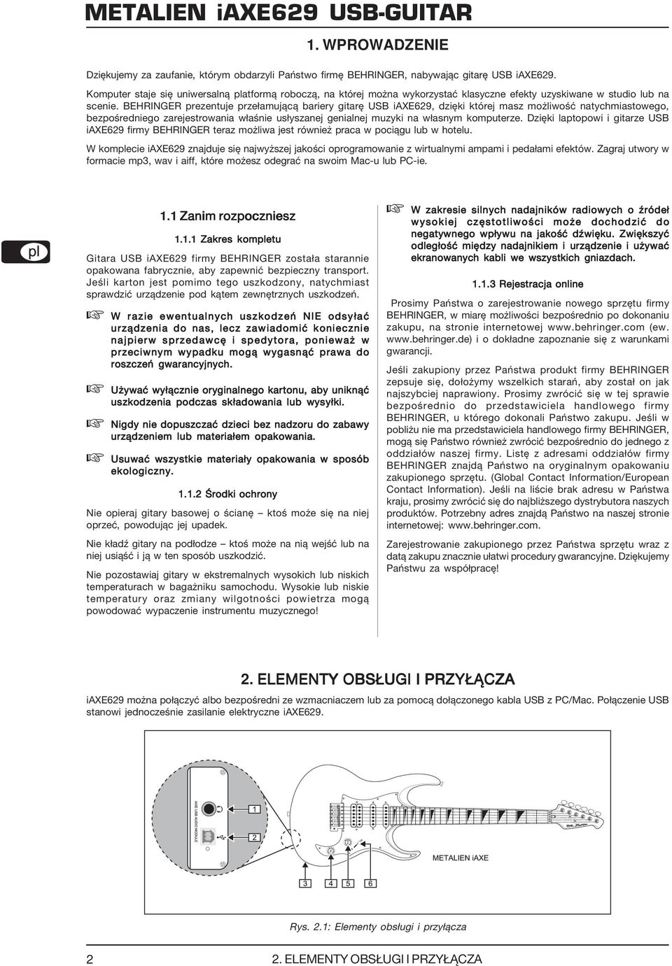 BEHRINGER prezentuje przełamującą bariery gitarę USB iaxe629, dzięki której masz możliwość natychmiastowego, bezpośredniego zarejestrowania właśnie usłyszanej genialnej muzyki na własnym komputerze.