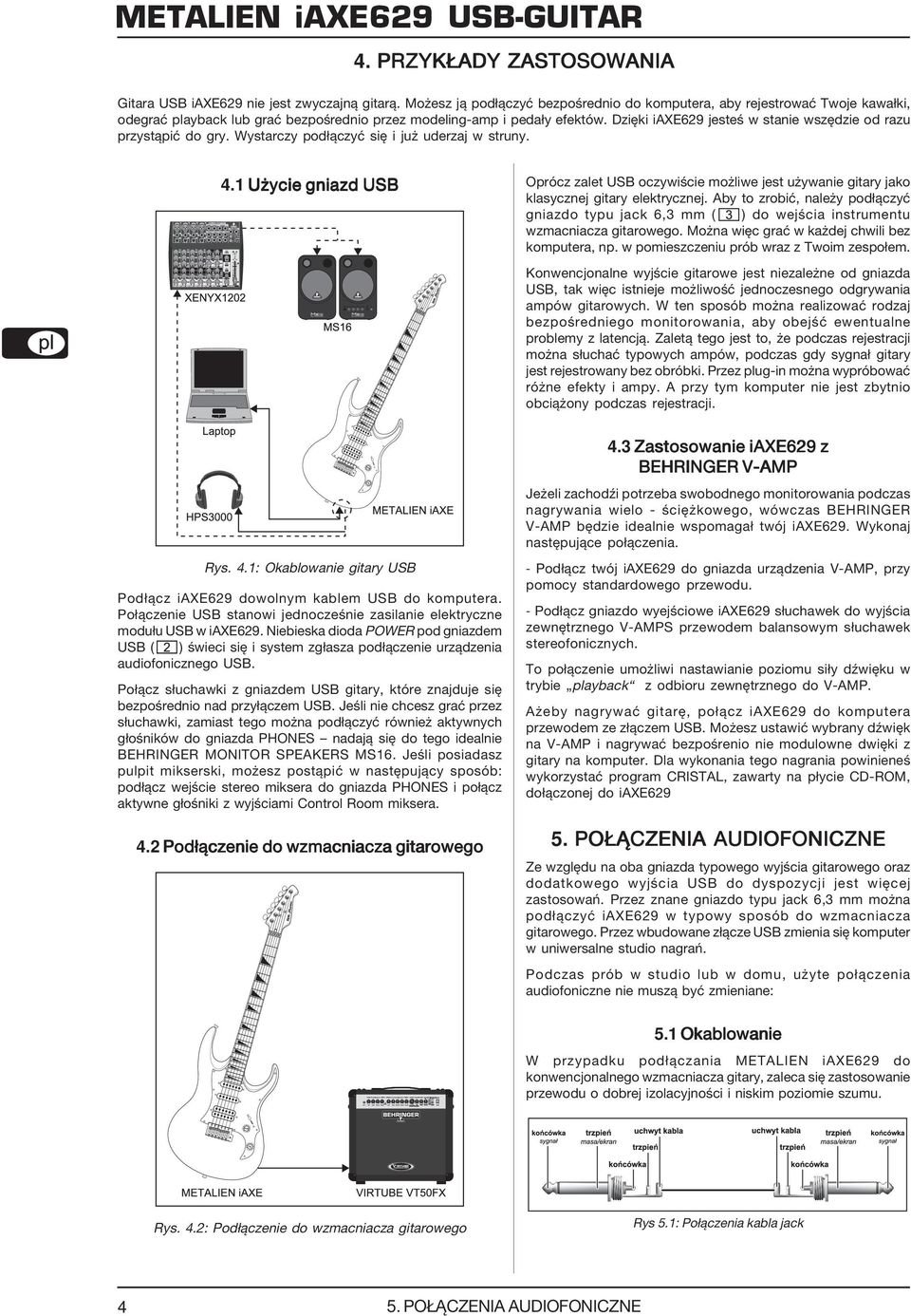 Dzięki iaxe629 jesteś w stanie wszędzie od razu przystąpić do gry. Wystarczy podłączyć się i już uderzaj w struny. 4.1 Użycie gniazd USB Rys. 4.1: Okablowanie gitary USB Podłącz iaxe629 dowolnym kablem USB do komputera.