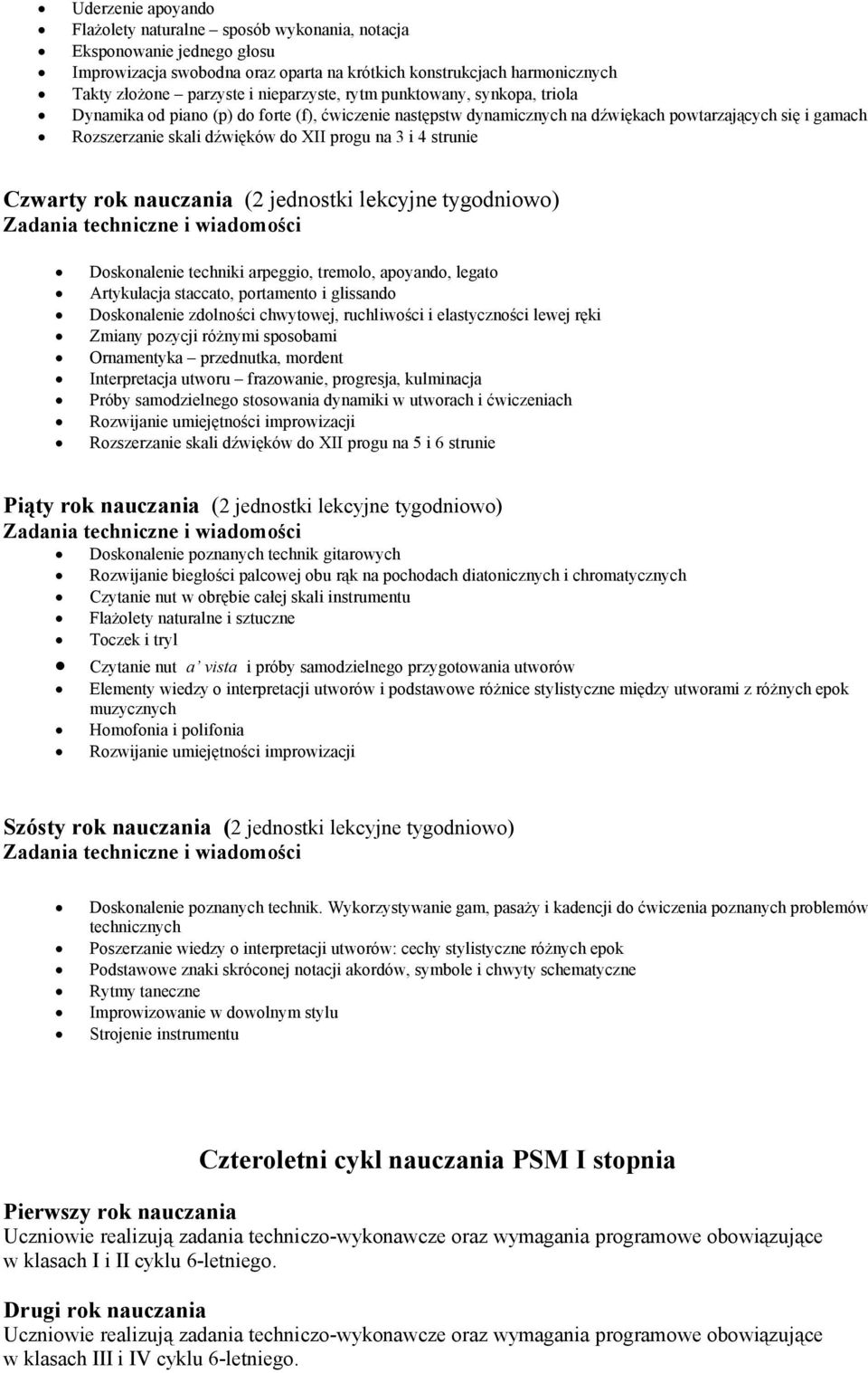 3 i 4 strunie Czwarty rok nauczania (2 jednostki lekcyjne tygodniowo) Doskonalenie techniki arpeggio, tremolo, apoyando, legato Artykulacja staccato, portamento i glissando Doskonalenie zdolności