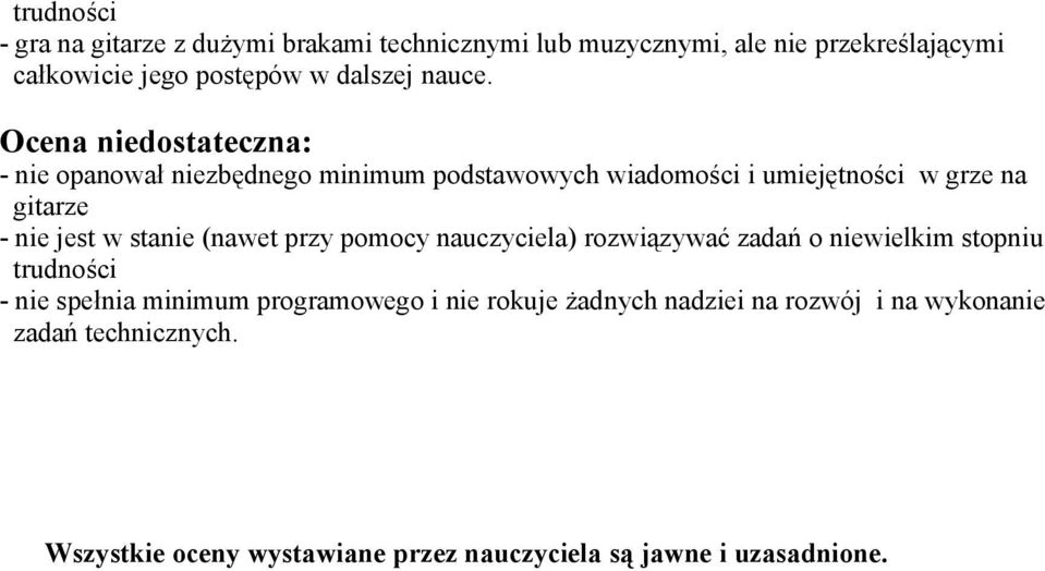 Ocena niedostateczna: - nie opanował niezbędnego minimum podstawowych wiadomości i umiejętności w grze na gitarze - nie jest w