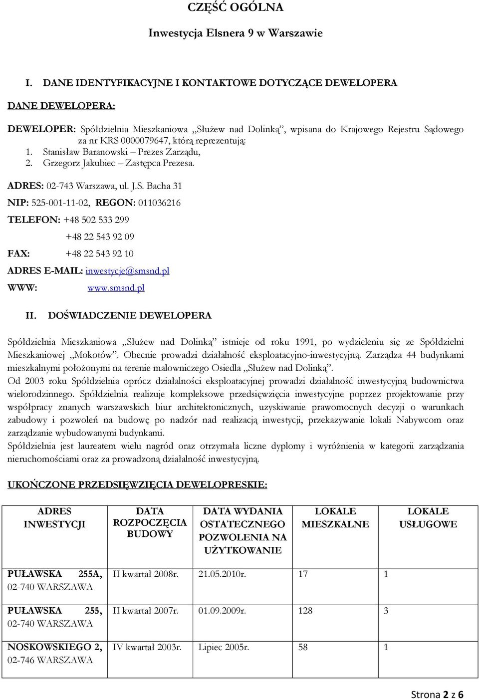 reprezentują: 1. Stanisław Baranowski Prezes Zarządu, 2. Grzegorz Jakubiec Zastępca Prezesa. ADRES: 02-743 Warszawa, ul. J.S. Bacha 31 NIP: 525-001-11-02, REGON: 011036216 TELEFON: +48 502 533 299 +48 22 543 92 09 FAX: +48 22 543 92 10 ADRES E-MAIL: inwestycje@smsnd.