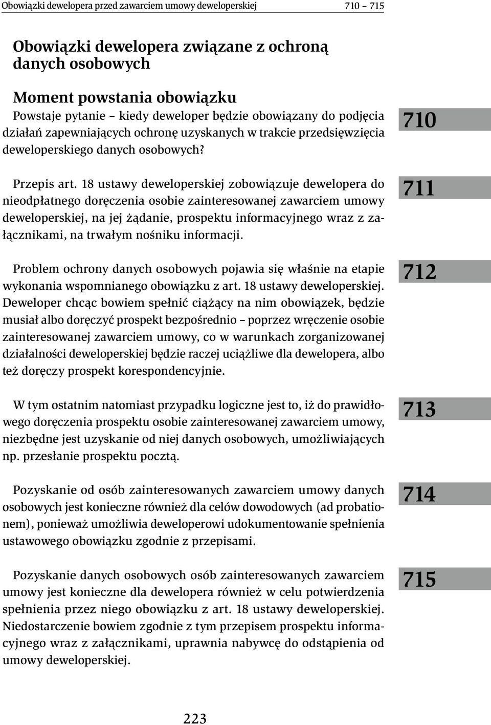 18 ustawy deweloperskiej zobowiązuje dewelopera do nieodpłatnego doręczenia osobie zainteresowanej zawarciem umowy deweloperskiej, na jej żądanie, prospektu informacyjnego wraz z załącznikami, na