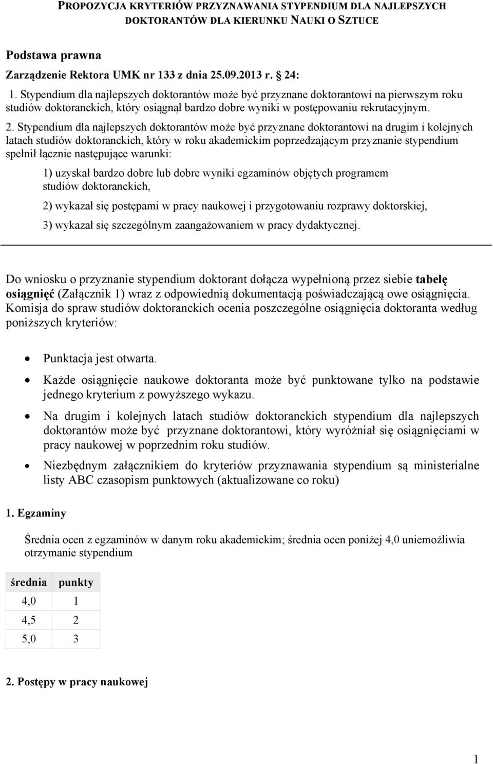 Stypendium dla najlepszych doktorantów może być przyznane doktorantowi na drugim i kolejnych latach studiów doktoranckich, który w roku akademickim poprzedzającym przyznanie stypendium spełnił