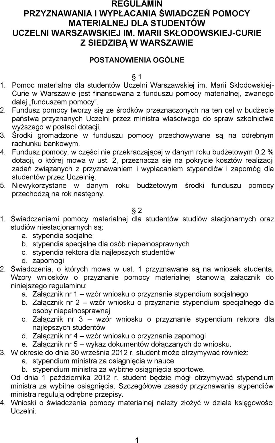 Fundusz pomocy tworzy się ze środków przeznaczonych na ten cel w budżecie państwa przyznanych Uczelni przez ministra właściwego do spraw szkolnictwa wyższego w postaci dotacji. 3.