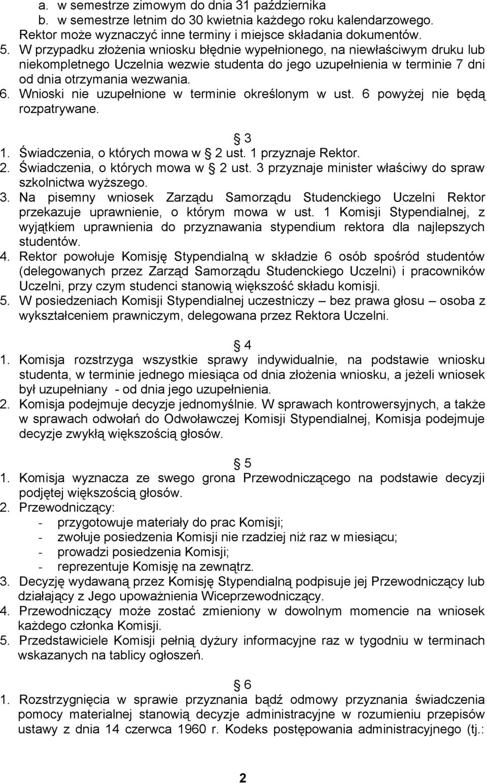 Wnioski nie uzupełnione w terminie określonym w ust. 6 powyżej nie będą rozpatrywane. 3 1. Świadczenia, o których mowa w 2 ust. 1 przyznaje Rektor. 2. Świadczenia, o których mowa w 2 ust. 3 przyznaje minister właściwy do spraw szkolnictwa wyższego.