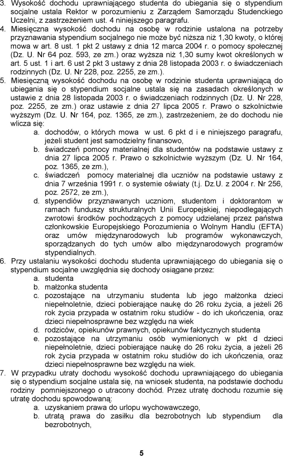 1 pkt 2 ustawy z dnia 12 marca 2004 r. o pomocy społecznej (Dz. U. Nr 64 poz. 593, ze zm.) oraz wyższa niż 1,30 sumy kwot określonych w art. 5 ust. 1 i art.