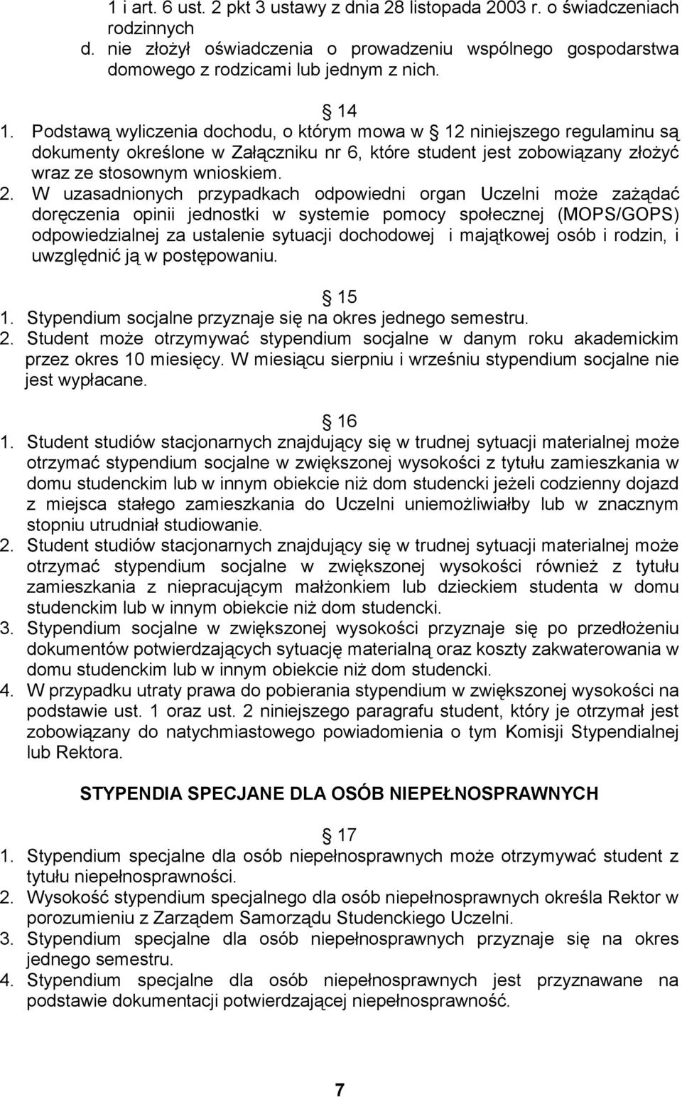 W uzasadnionych przypadkach odpowiedni organ Uczelni może zażądać doręczenia opinii jednostki w systemie pomocy społecznej (MOPS/GOPS) odpowiedzialnej za ustalenie sytuacji dochodowej i majątkowej